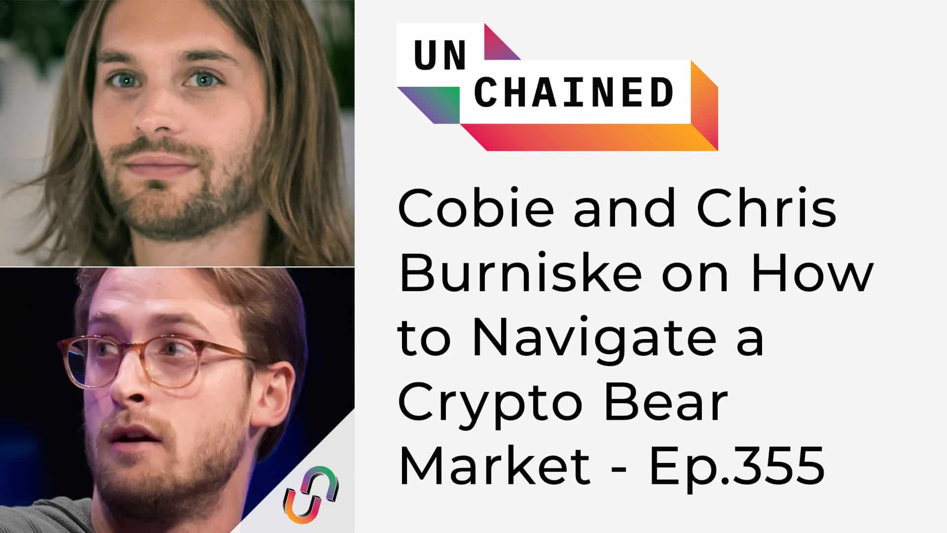 Unchained - Ep.355 - Cobie and Chris Burniske on How to Navigate a Crypto Bear Market