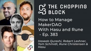 The Chopping Block: How to Manage MakerDAO, With Hasu and Rune - Ep. 383
